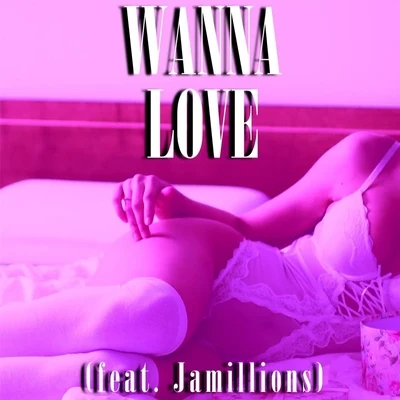 Wanna Love (feat. Jamillions) 專輯 Jamillions