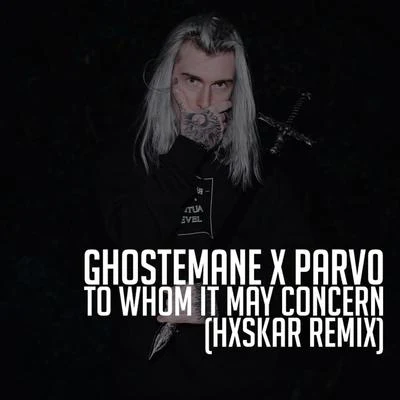 To Whom it May Concern (Hxskar Remix) 專輯 GhosteMane