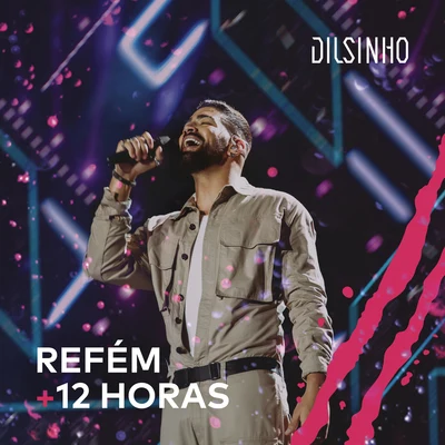 Refém12 Horas (Ao Vivo) 专辑 Dilsinho