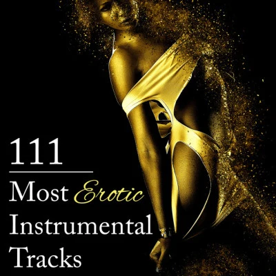 Erotic Music ZoneTantric Music MastersTantra Yoga Masters 111 Most Erotic Instrumental Tracks: Sensual Music to Help You Unlock Secrets of Erotic Pleasure, Tantric Atmosphere, Sexy New Age for Romance & Lovem