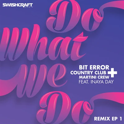 Inaya Day/Bit Error/Country Club Martini Crew Do What We Do (Remix EP 1)