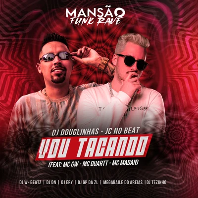 Vou Tacando (feat. MC Duartt, MC Madan, Megabaile Do Areias, Dj W-Beatz, DJ DN, DJ Ery, GP DA ZL, MANSÃO FUNK RAVE & MC GW) (Mansão Funk Rave) 專輯 JC NO BEAT/GP DA ZL/Megabaile Do Areias/DJ DN/DJ Douglinhas