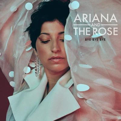 Bye Bye Bye 专辑 Ariana and the Rose/Ariana & the Rose