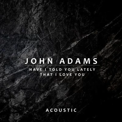 Have I Told You Lately That I Love You (Acoustic) 专辑 John Adams