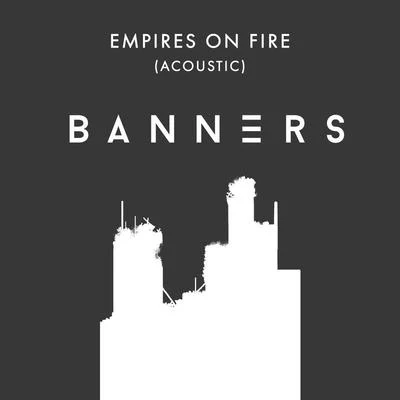 Empires On Fire (Acoustic) 專輯 BANNERS