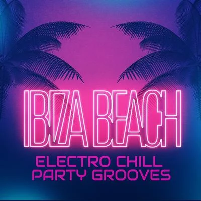 Ibiza Beach Electro Chill Party Grooves 2020 專輯 Good Energy Club/Chill Lounge Music System/Bossalounge