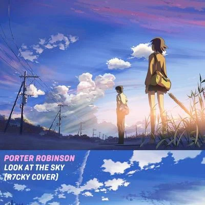 Porter Robinson - Look At The Sky (R7CKY Cover) 专辑 R7CKY/Janji