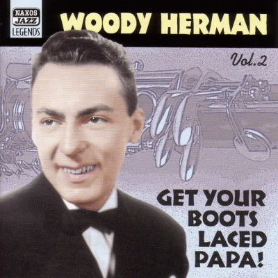 Woody HermanHis Four Chips Herman, Woody: Get Your Boots Laced Papa! (1938-1943)