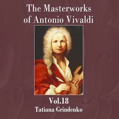 The Masterworks of Antonio Vivaldi, Vol.18 專輯 Tatiana Grindenko