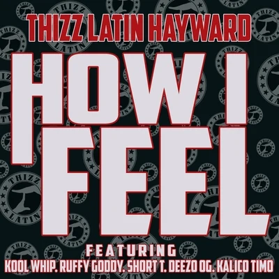 How I Feel (feat. Kool Whip, Ruffy Goody, Short T, Deezo OG & Kalico Timo) 專輯 Thizz Latin Hayward