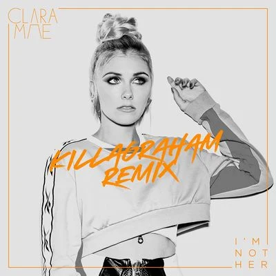 Clara Mae Im Not Her (KillaGraham Remix)