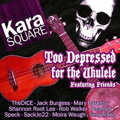 Too Depressed for the Ukulele (feat. Moira Waugh, Snowflake, Thedice, Jack Burgess, Mary Burgess, Shannon Root Lee, Rob Walker, Nealbot, Speck & Sackj 專輯 Error404/Snowflake/Abstract Audio/violetOasis/Gurdonark