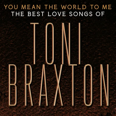 Toni Braxton You Mean the World to Me: The Best Love Songs of Toni Braxton