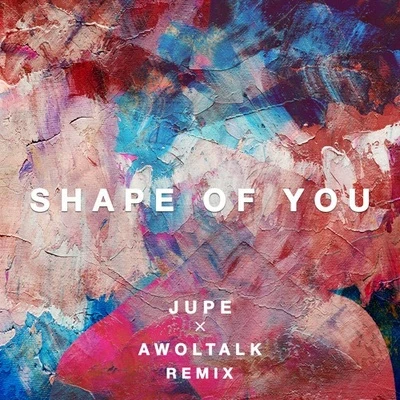 Shape Of You (Jupe x Awoltalk Remix) 專輯 Jupe