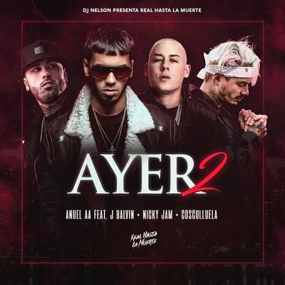 Ayer 2 (feat. Dj Nelson, J Balvin, Nicky Jam, Cosculluela) 专辑 Anuel AA