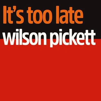 Wilson Pickett Its Too Late