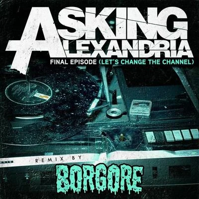 Asking Alexandria Final Episode (Let's Change The Channel) [Borgore Remix]