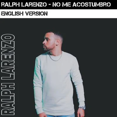 Ralph Larenzo No Me Acostumbro (English Version)