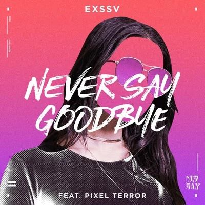 Never Say Goodbye (feat. Pixel Terror) 專輯 EXSSV