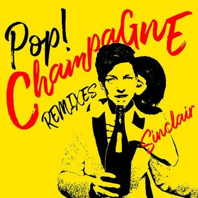 Pop! Champagne (Remixes) 专辑 Sinclair