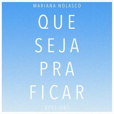 Que Seja Pra Ficar (Sessions) 專輯 Mariana Nolasco