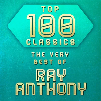 Ray Anthony Top 100 Classics - The Very Best of Ray Anthony