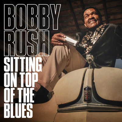 Bobby Rush Sitting on Top of the Blues