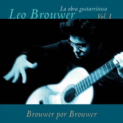 La Obra Guitarrística de Leo Brouwer, Vol. 1: Brouwer por Brouwer (Remasterizado) 专辑 Leo Brouwer