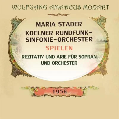 Maria StaderKarl RichterMünchener Bach-Orchester Maria StaderKoelner Rundfunk-Sinfonie-Orchester spielen: Wolfgang Amadeus Mozart: Rezitativ und Arie für Sopran und Orchester