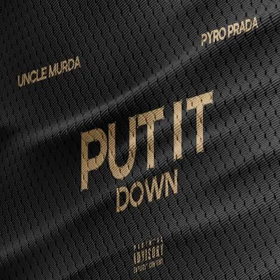 Put It Down (feat. Uncle Murda) 專輯 Pyro Prada