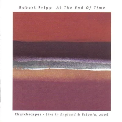 At the End of Time: Churchscapes - Live in England Estonia, 2006 专辑 Robert Fripp