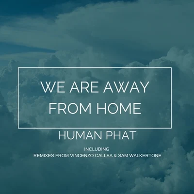 Human Phat We Are Away From Home