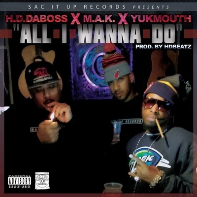 All I Wanna Do (feat. M.A.K. & Yukmouth) 专辑 Dubb20/M.A.K./H.D.Daboss