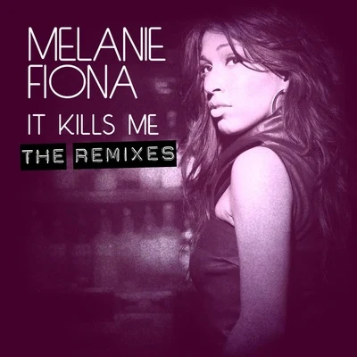 Melanie Fiona It Kills Me (The Remixes)