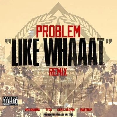 Like Whaaat (Remix) [feat. Wiz Khalifa, Tyga, Chris Brown & Master P] 專輯 Problem/IamSu