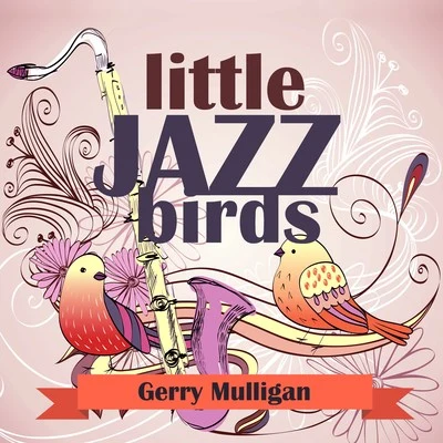 Little Jazz Birds 專輯 Gerry Mulligan Quartet/Gerry Mulligan/Lee Konitz/Chet Baker/Gerry Mulligan And The Sax Section