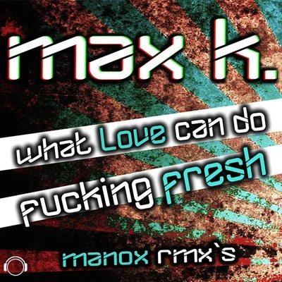 What Love Can Do****ing Fresh (Manox Remixes) 專輯 MAX K.