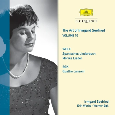 Irmgard Seefried The Art Of Irmgard Seefried - Volume 10: Wolf & Egk Lieder