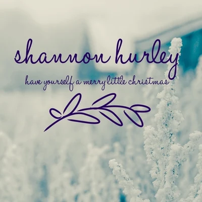 Shannon Hurley Have Yourself a Merry Little Christmas