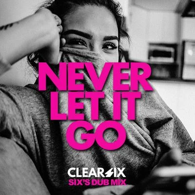 Never Let It Go (Sixs Dub Mix) 專輯 Clear Six