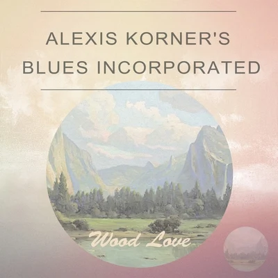 Wood Love 專輯 Alexis Korner/Alexis Korners Blues Incorporated