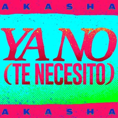 Ya No (Te Necesito) 专辑 Akasha