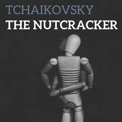 Pyotr Ilyich Tchaikovsky Tchaikovsky - The Nutcracker