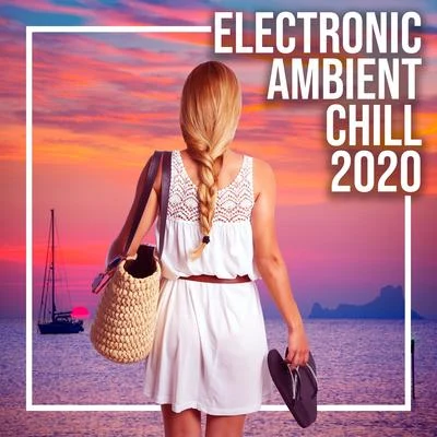 Electronic Ambient Chill 2020 – Night Music, Beach Music, Deep Relaxation, Soothing Chill Out 2020, Chillout Relaxing Beats 專輯 Love Scenes Oasis/Minimal Lounge