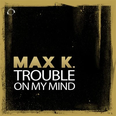 Trouble on My Mind 專輯 MAX K.