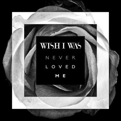 Never Loved Me 专辑 Wish I Was