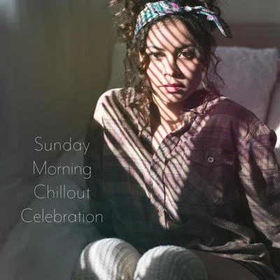 Sunday Morning Chillout Celebration: Combination of Most Relaxing Chill Out Tracks in 2019, Ambient & Deep Slow Beats for Full Relax, Perfect Start a 專輯 Chilled Ibiza/Positive & Happy Music Zone