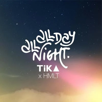 TiKA2Ton All Day All Night (feat. Hmlt)