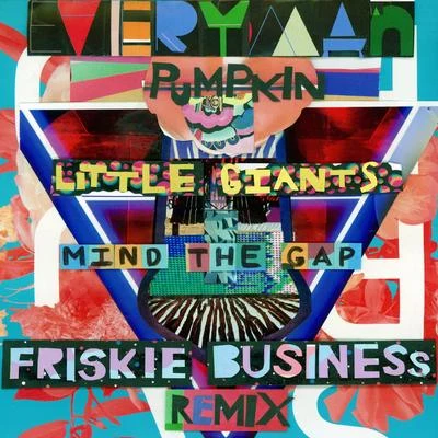 Little GiantsPumpKinEveryman Mind The Gap (Friskie Business Remix)