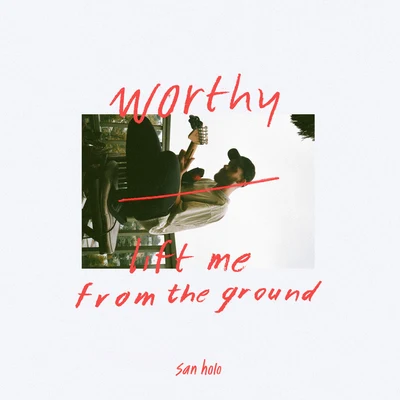 worthylift me from the ground 專輯 San Holo/Appleby/Taska Black/ILIVEHERE./EASTGHOST